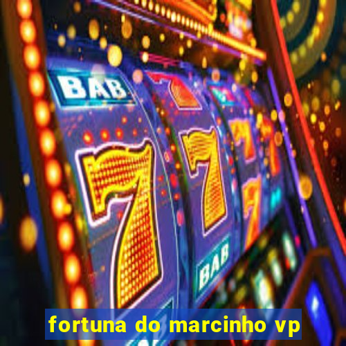 fortuna do marcinho vp